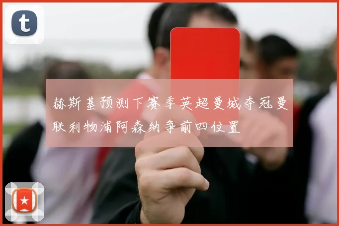 赫斯基预测下赛季英超曼城夺冠曼联利物浦阿森纳争前四位置