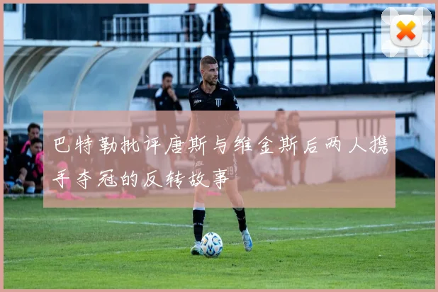 巴特勒批评唐斯与维金斯后两人携手夺冠的反转故事