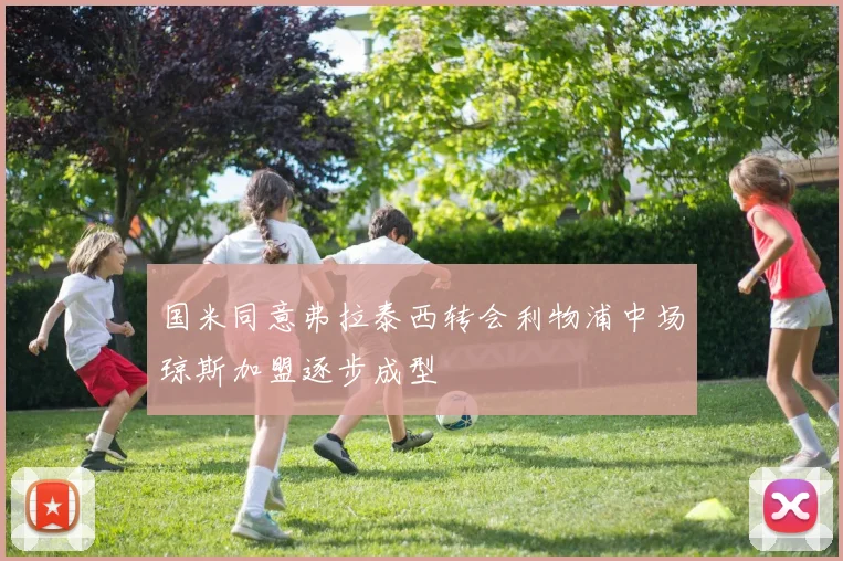 国米同意弗拉泰西转会利物浦中场琼斯加盟逐步成型