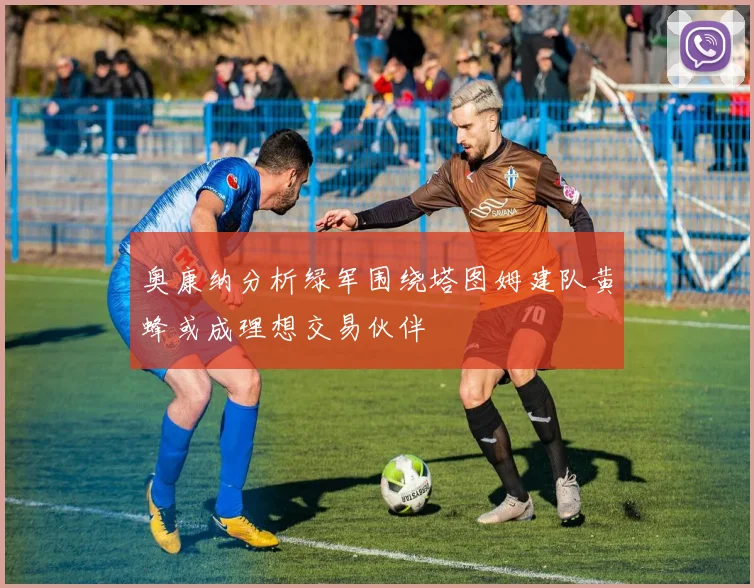 奥康纳分析绿军围绕塔图姆建队黄蜂或成理想交易伙伴